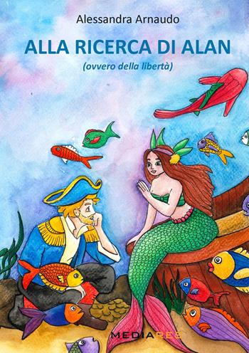 Alla ricerca di Alan ovvero della libertà - Alessandra Arnaudo - Libro Mediares 2023 | Libraccio.it