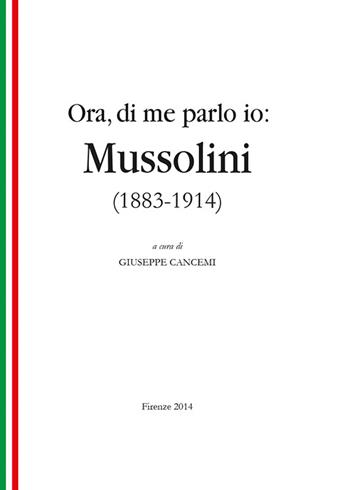 Ora, di me parlo io. Mussolini (1883-1914) - Giuseppe Cancemi - Libro Tassinari 2014 | Libraccio.it