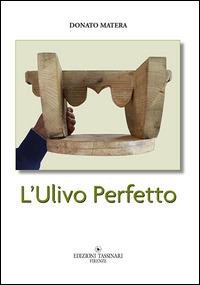 L'ulivo perfetto - Donato Matera - Libro Edizioni Tassinari 2015 | Libraccio.it