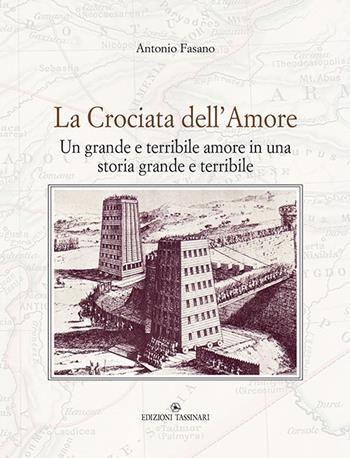 La crociata dell'amore. Un grande e terribile amore in una storia grande e terribile - Antonio Fasano - Libro Edizioni Tassinari 2019 | Libraccio.it