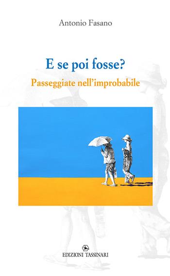 E se poi fosse? Passeggiate nell'improbabile - Antonio Fasano - Libro Tassinari 2019 | Libraccio.it