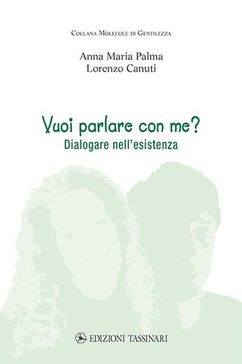 Vuoi parlare con me? Dialogare nell’esistenza - Anna Maria Palma, Lorenzo Canuti - Libro Edizioni Tassinari 2019, Molecole di gentilezza | Libraccio.it