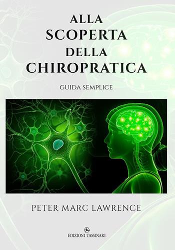 Alla scoperta della chiropratica. Guida semplice - Peter Marc Lawrence - Libro Tassinari 2020 | Libraccio.it