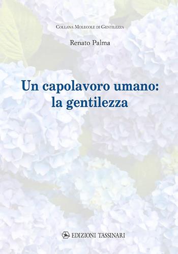 Un capolavoro umano: la gentilezza - Renato Palma - Libro Edizioni Tassinari 2021, Molecole di gentilezza | Libraccio.it