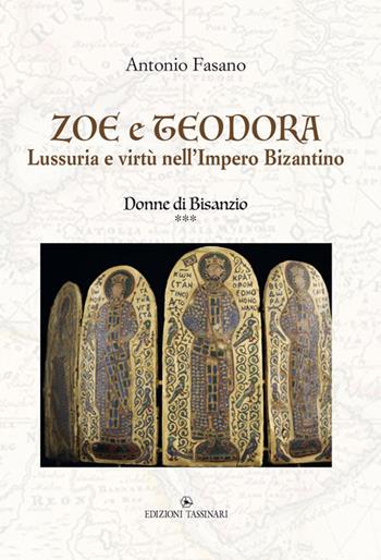 Zoe e Teodora. Lussuria e virtù nell'Impero Bizantino. Donne di Bisanzio. Vol. 3 - Antonio Fasano - Libro Edizioni Tassinari 2021 | Libraccio.it