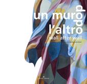 Un muro dopo l'altro-Wall after wall. Ediz. bilingue