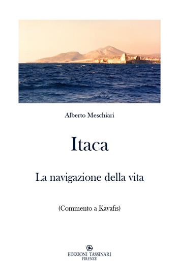 Itaca. La navigazione della vita (Commento a Kavafis) - Alberto Meschiari - Libro Edizioni Tassinari 2022 | Libraccio.it
