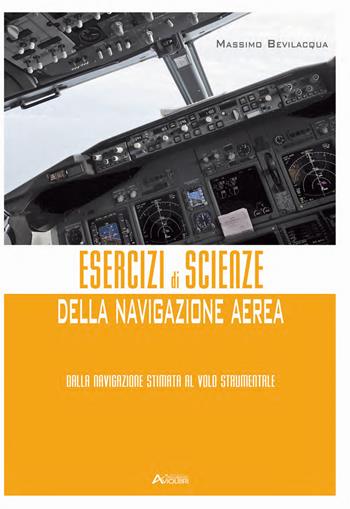 Esercizi di scienze della navigazione aerea. Dalla navigazione stimata al volo strumentale. e professionali. Con espansione online - Massimo Bevilacqua - Libro Aviolibri 2017 | Libraccio.it