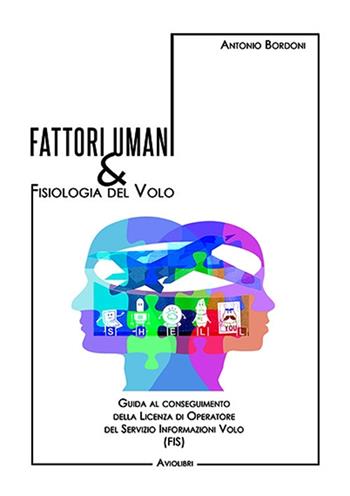 Fattori umani & fisiologia del volo. Guida al conseguimento della licenza di operatore del Servizio Informazioni Volo (FIS). Con Contenuto digitale per accesso on line - Antonio Bordoni - Libro Aviolibri 2018 | Libraccio.it