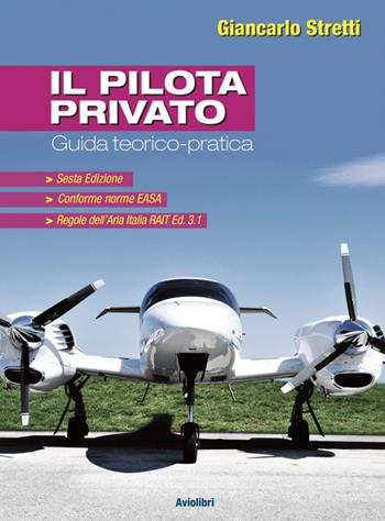 Il pilota privato. Guida teorico pratica - Giancarlo Stretti - Libro Aviolibri 2021 | Libraccio.it