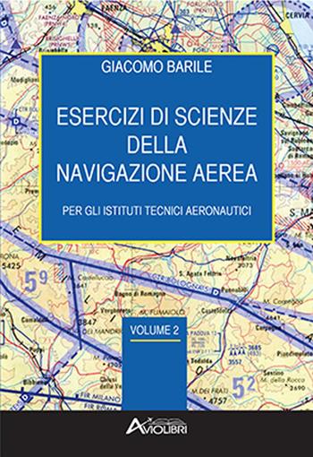 Esercizi di scienze della navigazione aerea. e professionali. Con espansione online. Vol. 2 - Giacomo Barile - Libro Aviolibri 2021 | Libraccio.it
