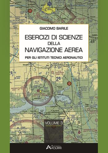 Esercizi di scienze della navigazione aerea. e professionali. Con espansione online. Vol. 3 - Giacomo Barile - Libro Aviolibri 2021 | Libraccio.it