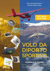 Volo da diporto sportivo. Manuale di teoria. Elementi necessari al conseguimento dell'attestato per il pilotaggio di velivoli vds basici ed avanzati
