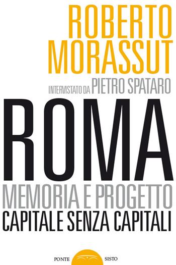 Roma senza capitale. La crisi del Campidoglio - Roberto Morassut - Libro Ponte Sisto 2016 | Libraccio.it