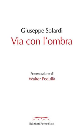 Via con l'ombra - Giuseppe Solardi - Libro Ponte Sisto 2016 | Libraccio.it