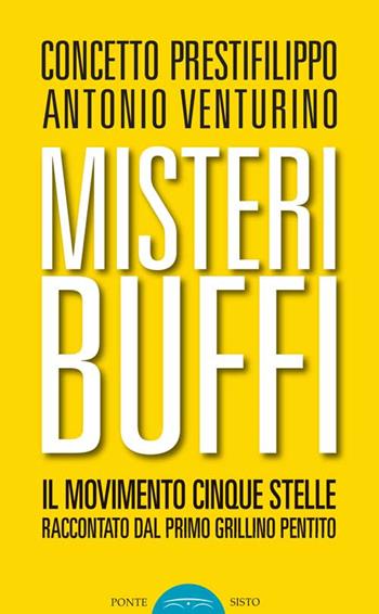 Misteri buffi. Il Movimento Cinque Stelle raccontato dal primo grillino pentito - Concetto Prestifilippo, Antonio Venturino - Libro Ponte Sisto 2016 | Libraccio.it