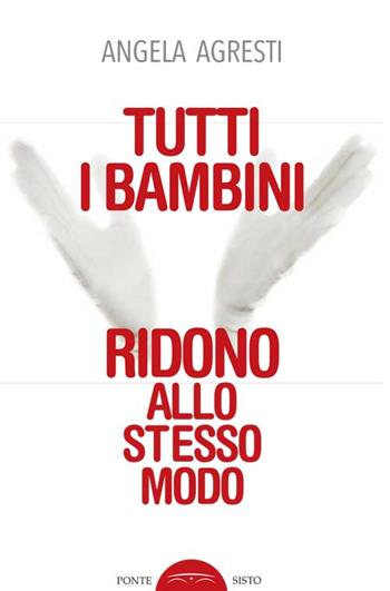 Tutti i bambini ridono allo stesso modo - Angela Agresti - Libro Ponte Sisto 2017, Voci invisibili | Libraccio.it