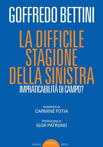La difficile stagione della sinistra. Impraticabilità di campo? - Goffredo Bettini - Libro Ponte Sisto 2016, Politicamente | Libraccio.it