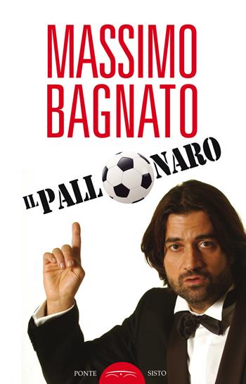 Il pallonaro - Massimo Bagnato - Libro Ponte Sisto 2018 | Libraccio.it