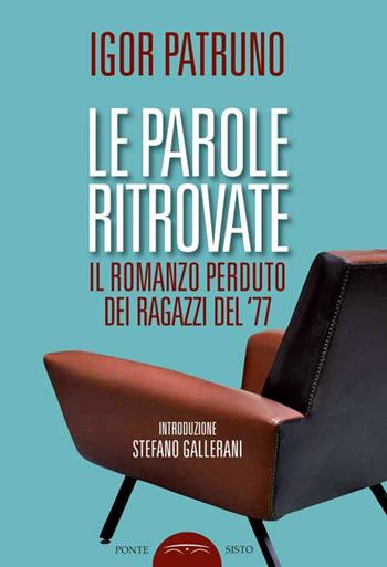 Le parole ritrovate. Il romanzo perduto dei ragazzi del '77 - Igor Patruno - Libro Ponte Sisto 2017, Ombre | Libraccio.it