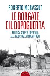 Le borgate e il dopoguerra. Politica, società, ideologia alle radici della Roma di oggi