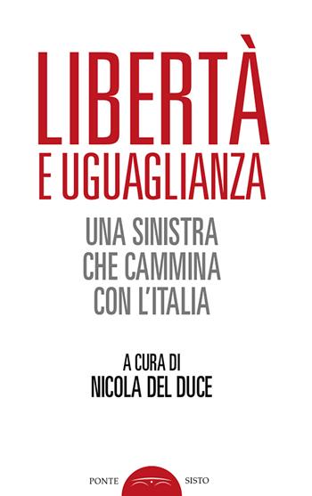 Libertà e uguaglianza. Una sinistra che cammina con l'Italia - Nicola Del Duce - Libro Ponte Sisto 2018, Politicamente | Libraccio.it