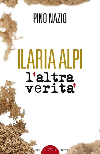 Ilaria Alpi. L'altra verità - Pino Nazio - Libro Ponte Sisto 2019 | Libraccio.it
