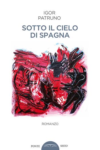 Sotto il cielo di Spagna - Igor Patruno - Libro Ponte Sisto 2019, Ombre | Libraccio.it