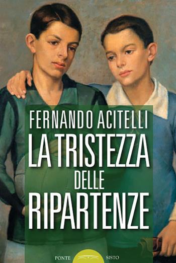 La tristezza delle ripartenze - Fernando Acitelli - Libro Ponte Sisto 2018, Ombre | Libraccio.it