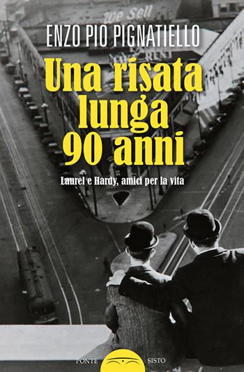 Una risata lunga 90 anni. Laurel e Hardy, amici per la vita - Enzo Pio Pignatiello - Libro Ponte Sisto 2018 | Libraccio.it