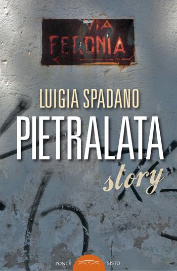 Pietralata story - Luigia Spadano - Libro Ponte Sisto 2019, Segreti e tesori di Roma | Libraccio.it