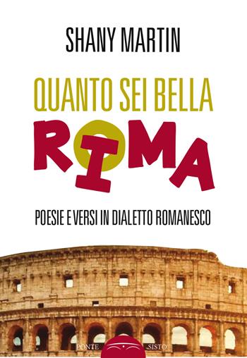 Quanto sei bella rima. Poesie e versi in dialetto romanesco - Shany Martin - Libro Ponte Sisto 2019 | Libraccio.it