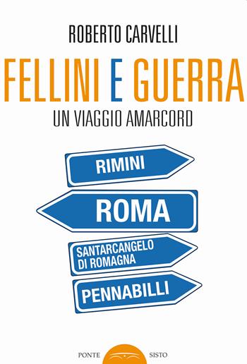 Fellini e Guerra. Un viaggio amarcord - Roberto Carvelli - Libro Ponte Sisto 2020 | Libraccio.it