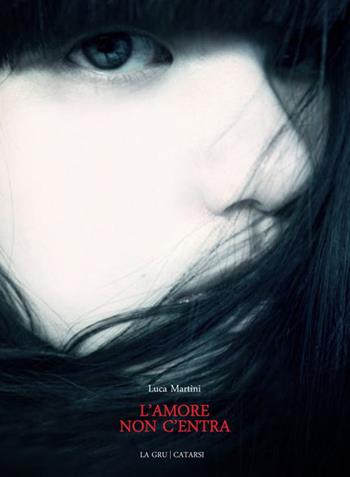 L'amore non c'entra - Luca Martini - Libro La Gru 2015, Catarsi | Libraccio.it
