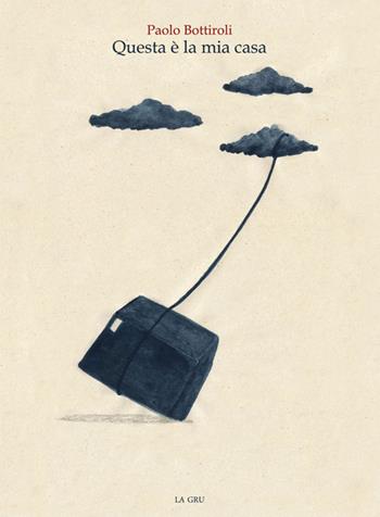 Questa è la mia casa - Paolo Bottiroli - Libro La Gru 2016, Catarsi | Libraccio.it