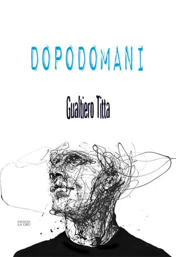 Dopodomani - Gualtiero Titta - Libro La Gru 2018, 14° piano | Libraccio.it