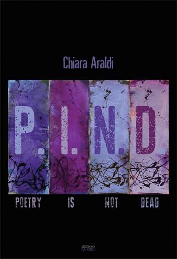 P.I.N.D. Poetry is not dead. Nuova ediz. - Chiara Araldi - Libro La Gru 2018, Scintille | Libraccio.it