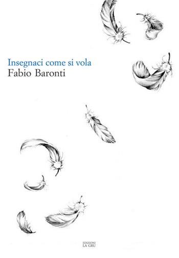 Insegnaci come si vola - Fabio Baronti - Libro La Gru 2018, 14° piano | Libraccio.it
