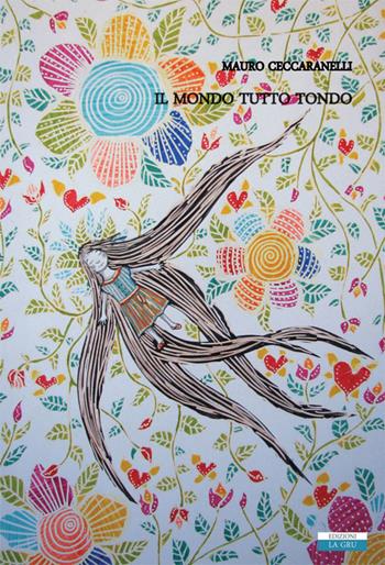 Il mondo tutto tondo - Mauro Ceccaranelli - Libro La Gru 2018, 14° piano | Libraccio.it