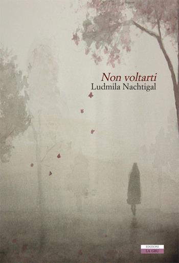 Non voltarti - Ludmila Nachtigal - Libro La Gru 2018, Scintille | Libraccio.it