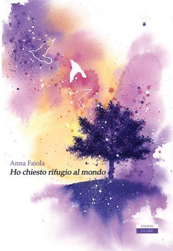 Ho chiesto rifugio al mondo - Anna Faiola - Libro La Gru 2018, 14° piano | Libraccio.it