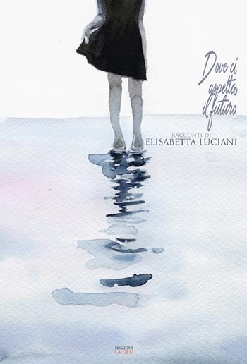 Dove ci aspetta il futuro - Elisabetta Luciani - Libro La Gru 2019, Catarsi | Libraccio.it