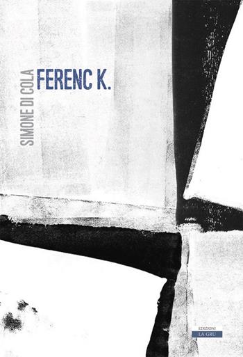 Ferenc K.. Nuova ediz. - Simone Di Cola - Libro La Gru 2019, 14° piano | Libraccio.it
