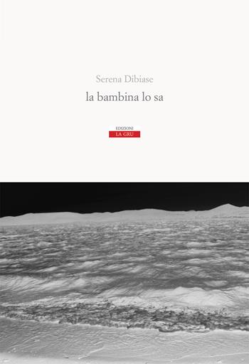 La bambina lo sa - Serena Dibiase - Libro La Gru 2019, Scintille | Libraccio.it