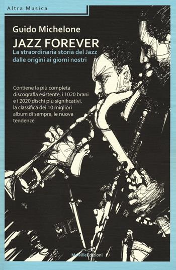 Jazz forever. La straordinaria storia del jazz dalle origini ai giorni nostri - Guido Michelone - Libro Melville Edizioni 2015, Altra Musica | Libraccio.it