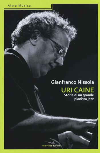 Uri Caine. Storia di un grande pianista jazz - Gianfranco Nissola - Libro Melville Edizioni 2016, Altra Musica | Libraccio.it