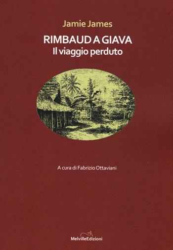 Rimbaud a Giava. Il viaggio perduto - Jamie James - Libro Melville Edizioni 2016 | Libraccio.it
