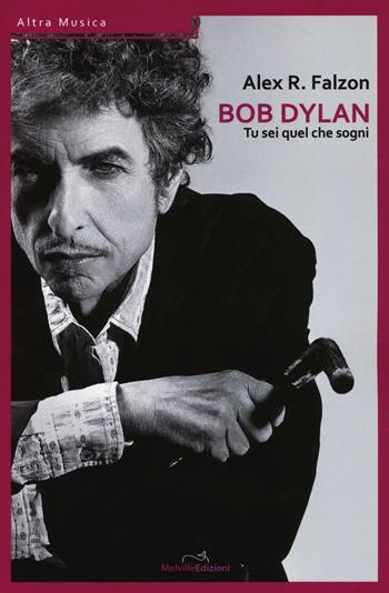 Bob Dylan: tu sei quel che sogni - Alex Roger Falzon - Libro Melville Edizioni 2016, Altra Musica | Libraccio.it