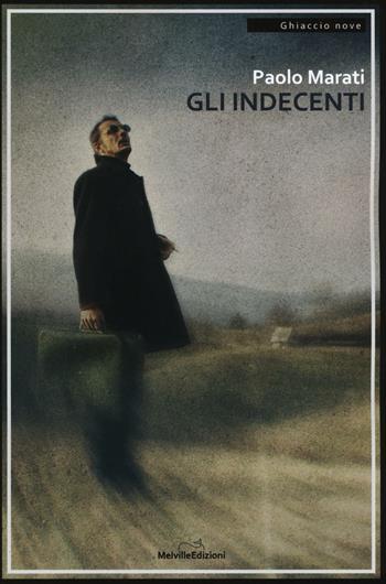 Gli indecenti - Paolo Marati - Libro Melville Edizioni 2017, Ghiaccio nove | Libraccio.it