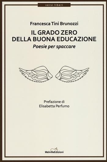 Il grado zero della buona educazione. Poesie per spaccare - Francesca Tini Brunozzi - Libro Melville Edizioni 2017, Ghiaccio nove | Libraccio.it